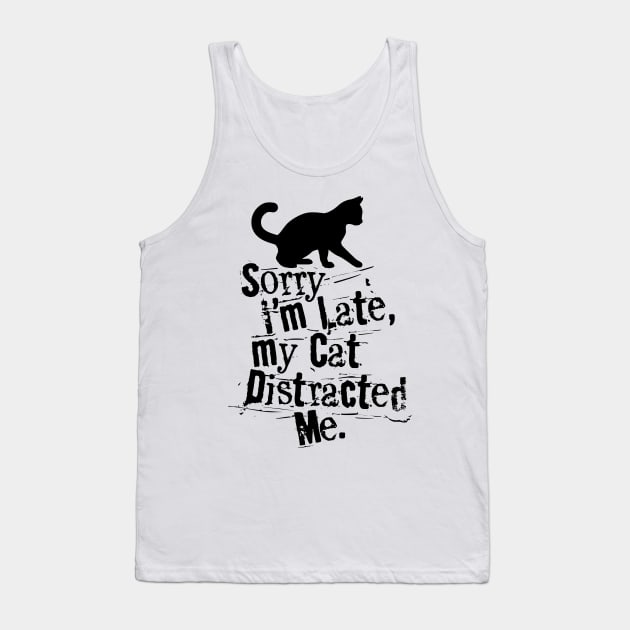 SORRY I'M LATE MY CAT DISTRACTED ME Tank Top by NaughtyBoyz